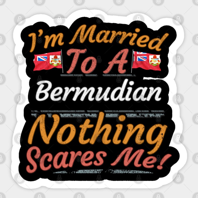 I'm Married To A Bermudian Nothing Scares Me - Gift for Bermudian From Bermuda Americas,Northern America, Sticker by Country Flags